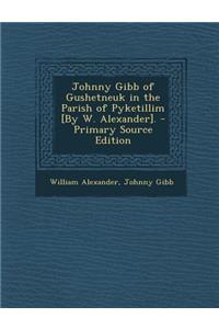 Johnny Gibb of Gushetneuk in the Parish of Pyketillim [By W. Alexander].