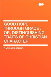 Good Hope Through Grace: Or, Distinguishing Traits of Christian Character