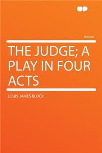 The Judge; A Play in Four Acts