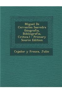Miguel de Cervantes Saavedra (Biografia, Bibliografia, Critica.) - Primary Source Edition