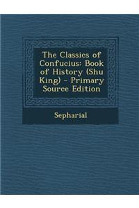 The Classics of Confucius: Book of History (Shu King) - Primary Source Edition