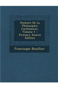 Histoire de La Philosophie Cartesienne, Volume 1