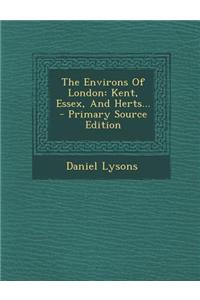 The Environs of London: Kent, Essex, and Herts...