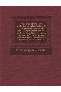 A Course of Modern Analysis; An Introduction to the General Theory of Infinite Processes and of Analytic Functions; With an Account of the Principal T