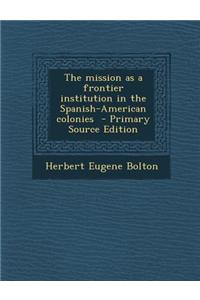 The Mission as a Frontier Institution in the Spanish-American Colonies