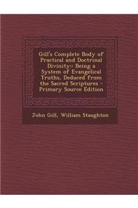 Gill's Complete Body of Practical and Doctrinal Divinity: Being a System of Evangelical Truths, Deduced from the Sacred Scriptures - Primary Source Ed