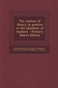 The Relation of Theory to Practice in the Education of Teachers
