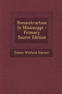 Reconstruction in Mississippi - Primary Source Edition