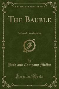 The Bauble: A Novel Frontispiece (Classic Reprint)