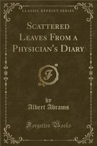 Scattered Leaves from a Physician's Diary (Classic Reprint)
