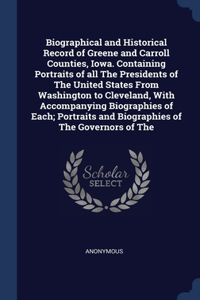 Biographical and Historical Record of Greene and Carroll Counties, Iowa. Containing Portraits of all The Presidents of The United States From Washington to Cleveland, With Accompanying Biographies of Each; Portraits and Biographies of The Governors
