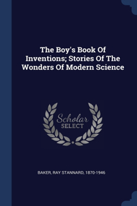 Boy's Book Of Inventions; Stories Of The Wonders Of Modern Science