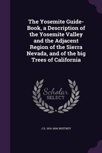 Yosemite Guide-Book, a Description of the Yosemite Valley and the Adjacent Region of the Sierra Nevada, and of the big Trees of California