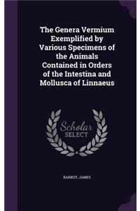 The Genera Vermium Exemplified by Various Specimens of the Animals Contained in Orders of the Intestina and Mollusca of Linnaeus