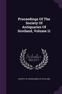 Proceedings of the Society of Antiquaries of Scotland, Volume 11