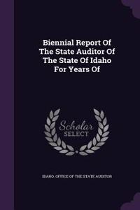 Biennial Report of the State Auditor of the State of Idaho for Years of