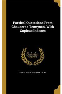 Poetical Quotations From Chaucer to Tennyson. With Copious Indexes