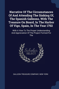 Narrative Of The Circumstances Of And Attending The Sinking Of, The Spanish Galleons, With The Treasure On Board, In The Harbor Of Vigo, Spain, In The Year 1702