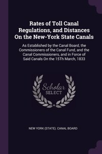 Rates of Toll Canal Regulations, and Distances On the New-York State Canals