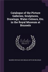 Catalogue of the Picture Galleries, Sculptures, Drawings, Water-Colours, Etc. in the Royal Museum at Brussels