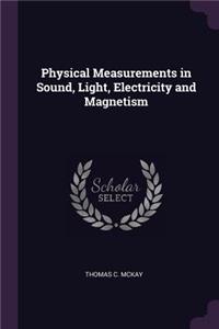 Physical Measurements in Sound, Light, Electricity and Magnetism
