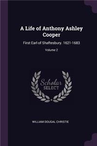 A Life of Anthony Ashley Cooper: First Earl of Shaftesbury. 1621-1683; Volume 2