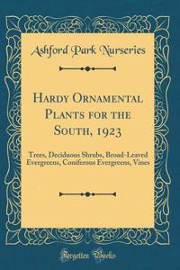 Hardy Ornamental Plants for the South, 1923: Trees, Deciduous Shrubs, Broad-Leaved Evergreens, Coniferous Evergreens, Vines (Classic Reprint)