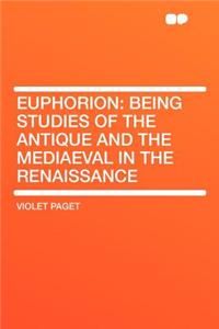 Euphorion: Being Studies of the Antique and the Mediaeval in the Renaissance