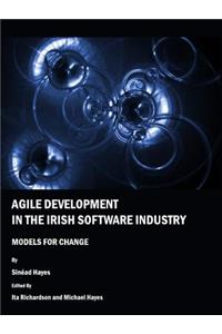 Agile Development in the Irish Software Industry: Models for Change