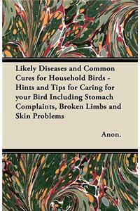 Likely Diseases and Common Cures for Household Birds - Hints and Tips for Caring for Your Bird Including Stomach Complaints, Broken Limbs and Skin Problems