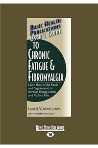 User's Guide to Chronic Fatigue & Fibromyalgia: Learn How to Use Foods and Supplements to Increase Energy Levels and Reduce Pain (Large Print 16pt)
