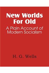 New Worlds for Old, a Plain Account of Modern Socialism