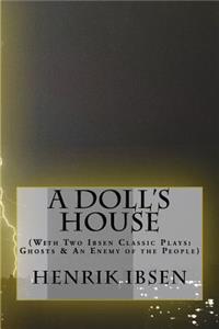 A Doll's House: (With Two Ibsen Classic Plays: Ghosts & An Enemy of the People)