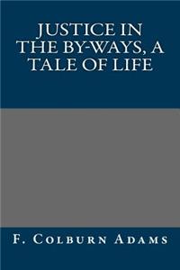 Justice in the By-Ways, a Tale of Life