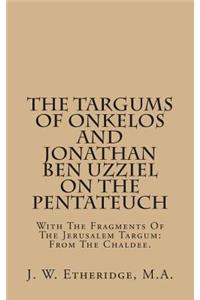 The Targums of Onkelos and Jonathan Ben Uzziel on the Pentateuch: With the Fragments of the Jerusalem Targum: From the Chaldee.