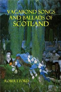 Vagabond Songs and Ballad of Scotland: With Many Old and Familiar Melodies