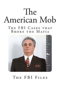 The American Mob: The FBI Cases That Broke the Mafia