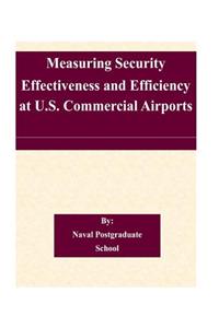 Measuring Security Effectiveness and Efficiency at U.S. Commercial Airports