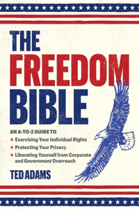 Freedom Bible: An A-To-Z Guide to Exercising Your Individual Rights, Protecting Your Privacy, Liberating Yourself from Corporate and Government Overreach