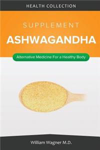 The Ashwagandha Supplement: Alternative Medicine for a Healthy Body