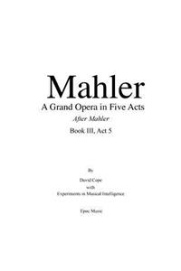 Mahler A Grand Opera in Five Acts Book III