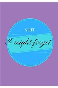 Shit I Might Forget