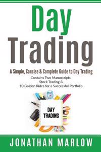 Day Trading: A Simple, Concise & Complete Guide to Day Trading