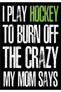 I Play Hockey To Burn Off The Crazy My Mom Says
