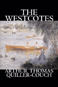 The Westcotes by Arthur Thomas Quiller-Couch, Fiction, Fantasy, Literary