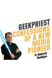 Geekpriest: Confessions of a New Media Pioneer