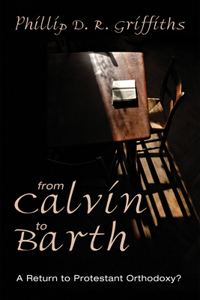 From Calvin to Barth: A Return to Protestant Orthodoxy?