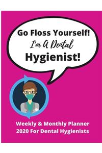 Go Floss Yourself! I'm A Dental Hygienist! - Weekly & Monthly Planner 2020 For Dental Hygienists
