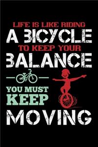 Life Is Like Riding A Bicycle To Keep Your Balance You Must Keep Moving