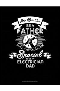 Any Man Can Be A Father But It Takes Someone Special To Be An Electrician Dad